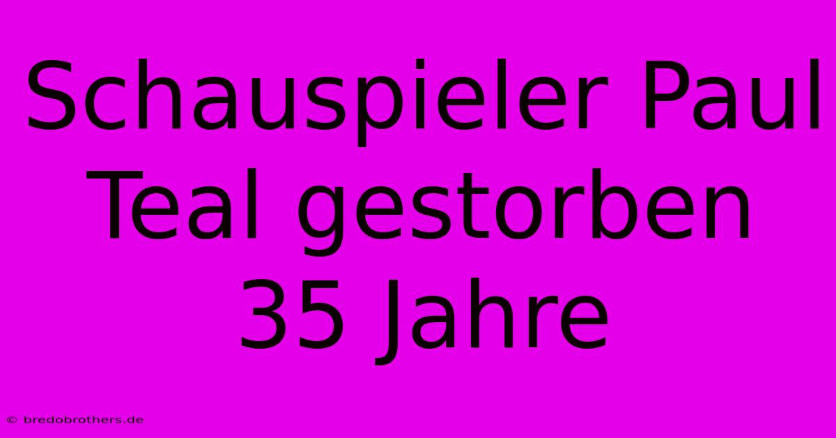 Schauspieler Paul Teal Gestorben 35 Jahre