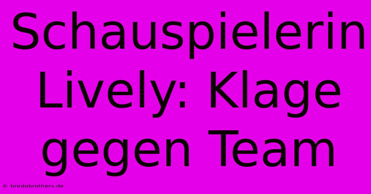 Schauspielerin Lively: Klage Gegen Team