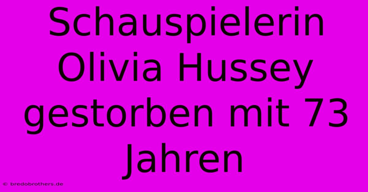 Schauspielerin Olivia Hussey Gestorben Mit 73 Jahren