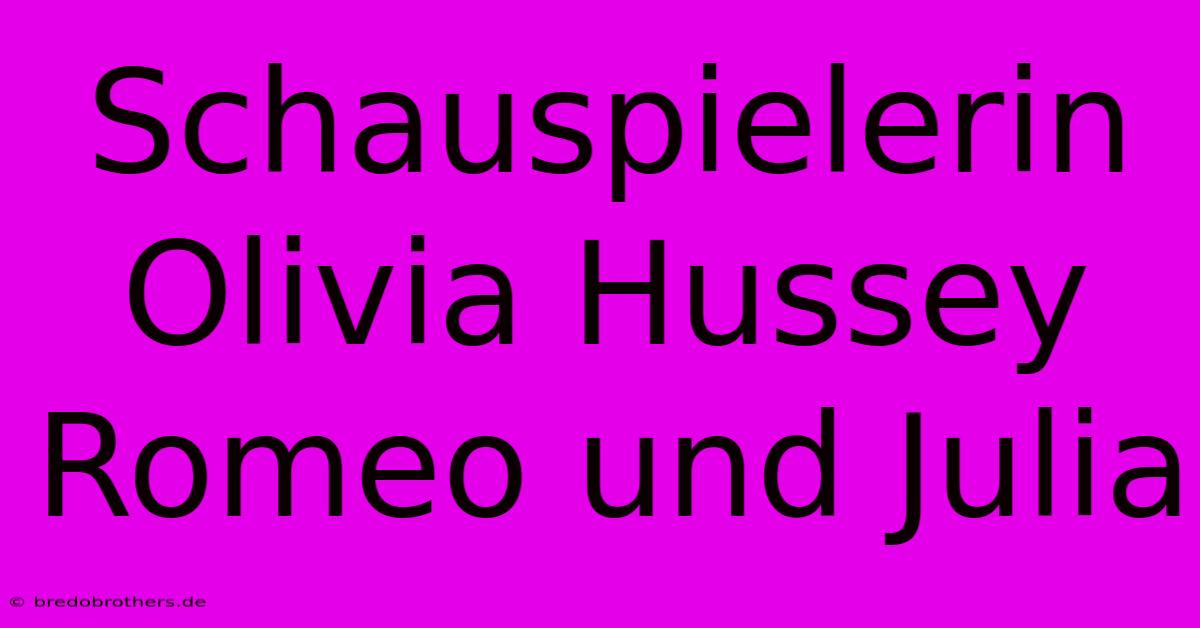 Schauspielerin Olivia Hussey Romeo Und Julia