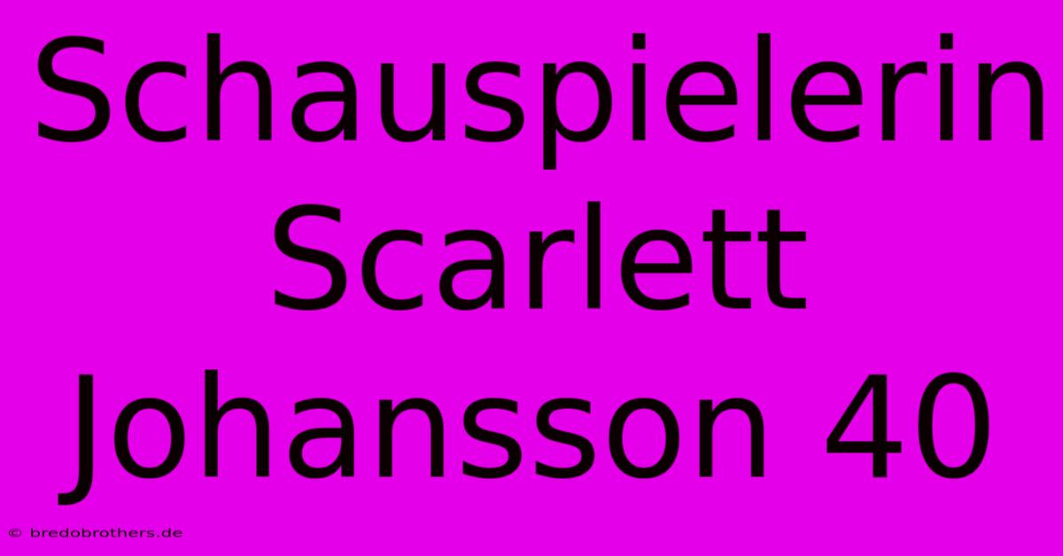 Schauspielerin Scarlett Johansson 40