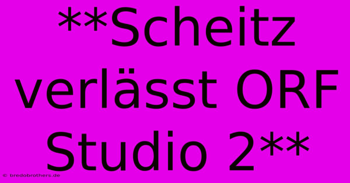 **Scheitz Verlässt ORF Studio 2**