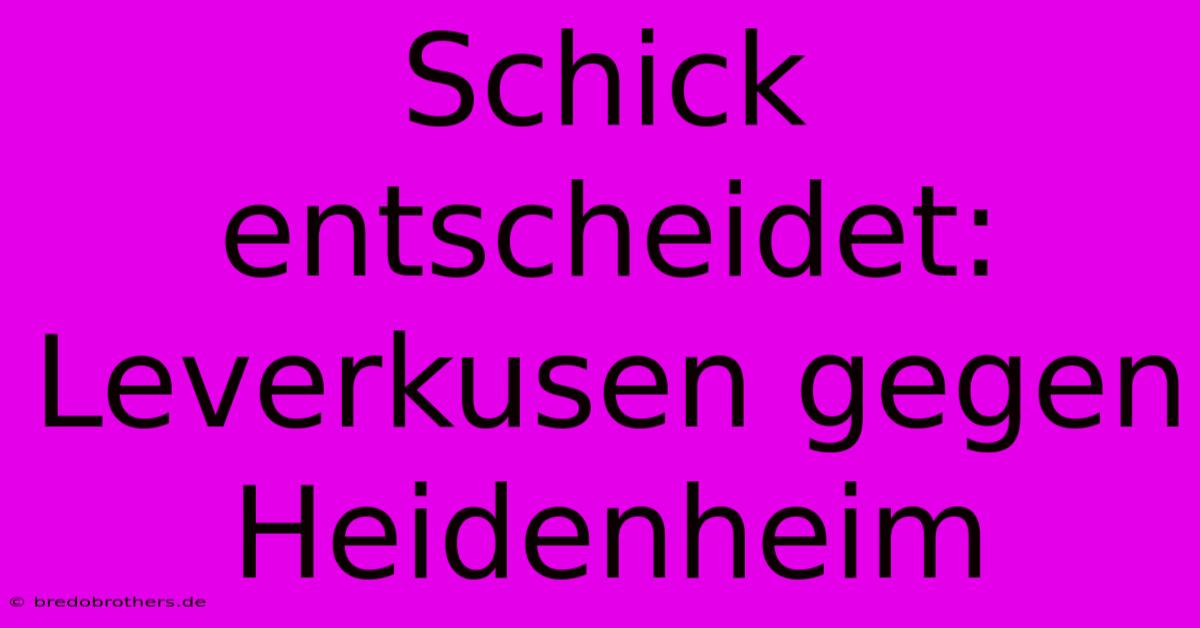 Schick Entscheidet: Leverkusen Gegen Heidenheim