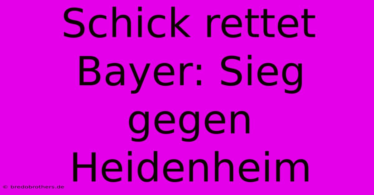 Schick Rettet Bayer: Sieg Gegen Heidenheim