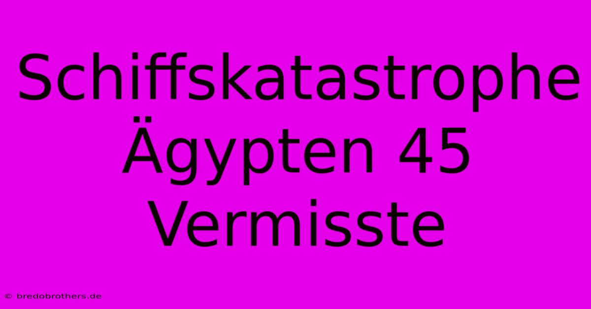 Schiffskatastrophe Ägypten 45 Vermisste