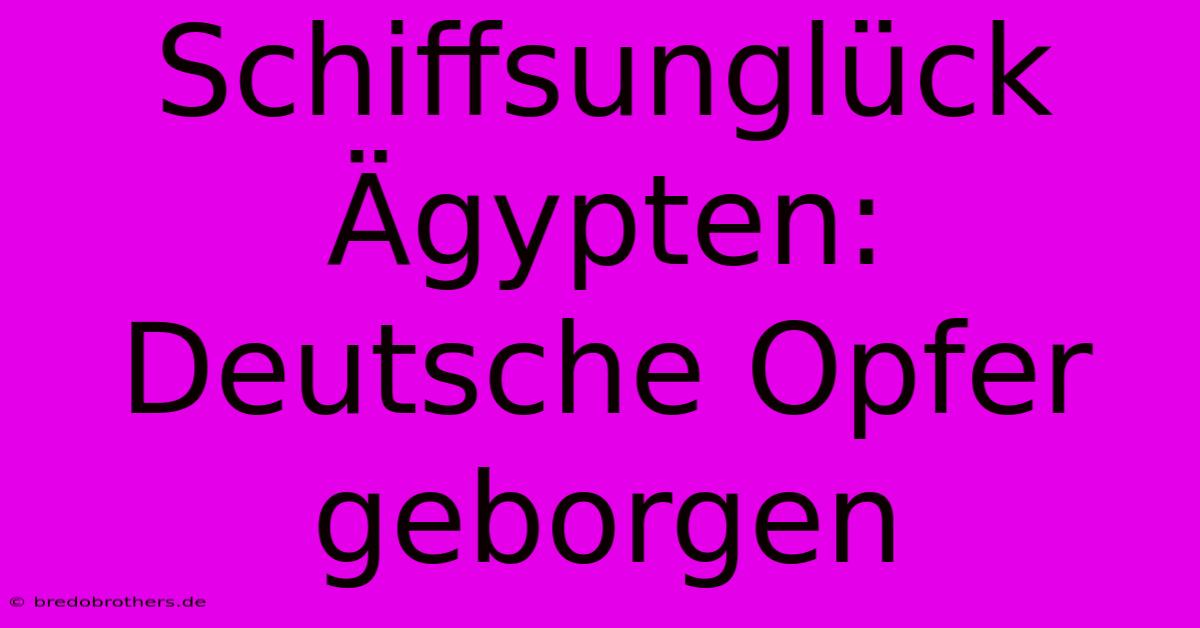 Schiffsunglück Ägypten: Deutsche Opfer Geborgen