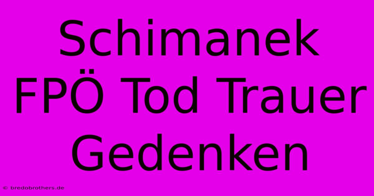 Schimanek FPÖ Tod Trauer  Gedenken