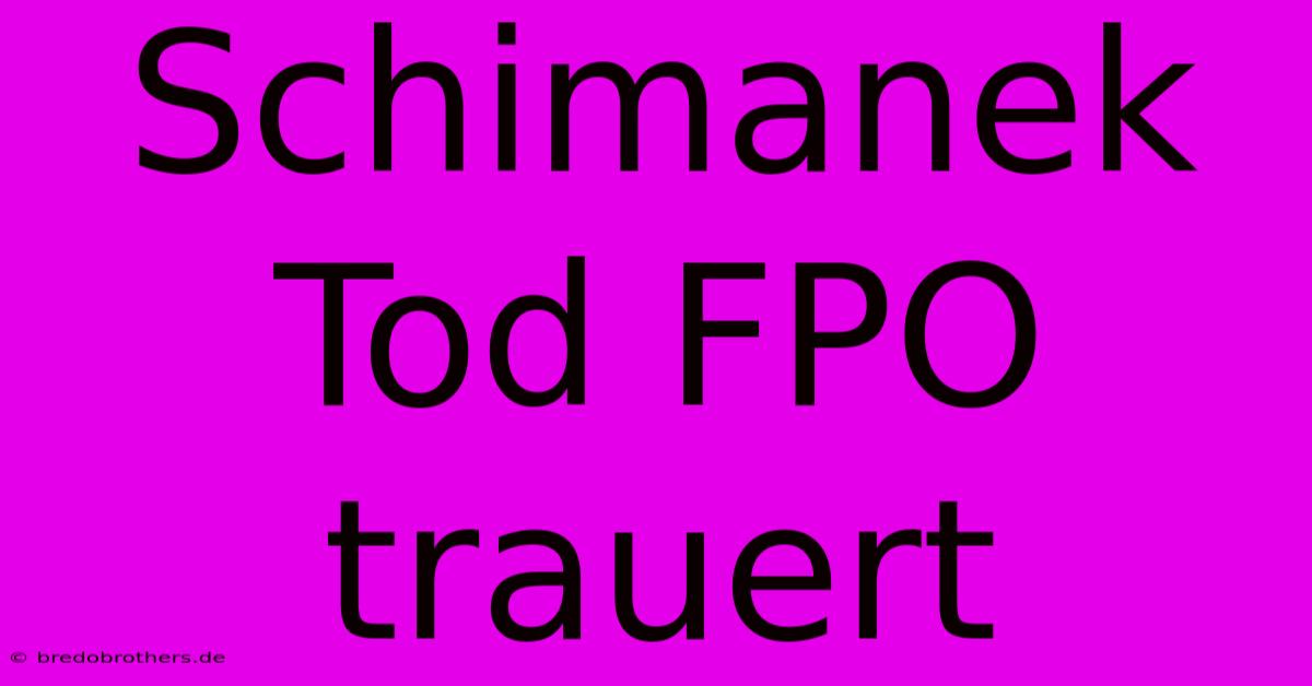 Schimanek Tod FPO Trauert