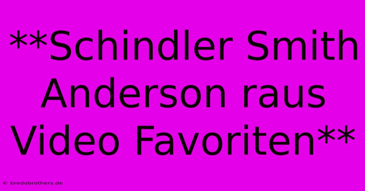 **Schindler Smith Anderson Raus Video Favoriten**