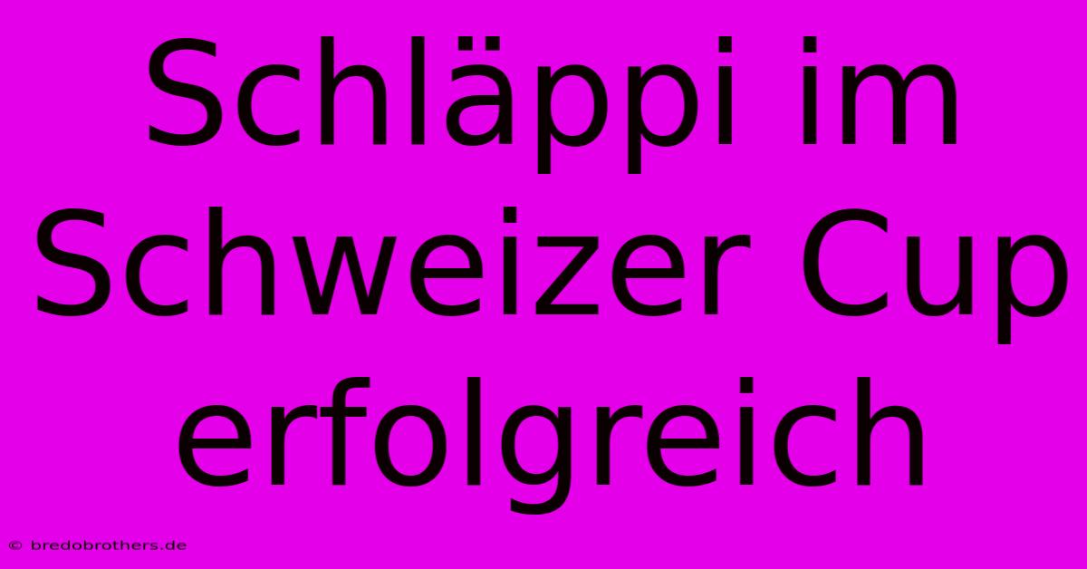 Schläppi Im Schweizer Cup Erfolgreich