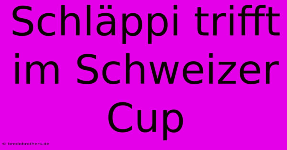 Schläppi Trifft Im Schweizer Cup