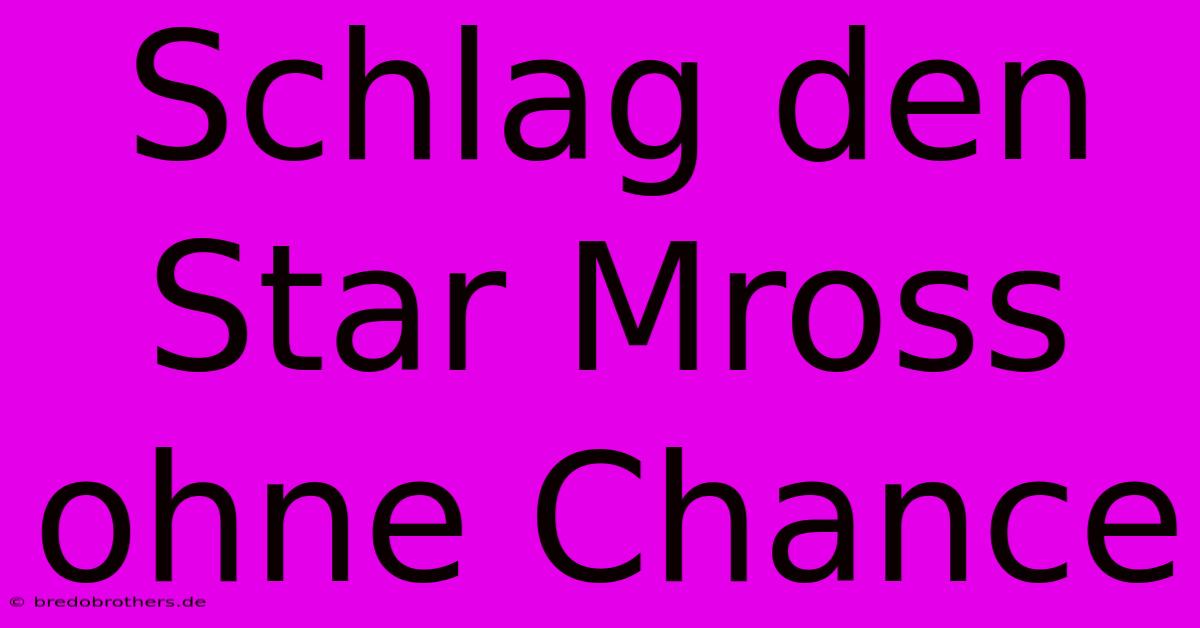 Schlag Den Star Mross Ohne Chance