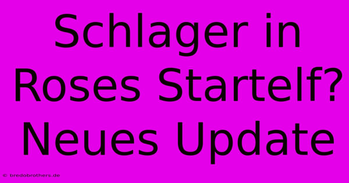 Schlager In Roses Startelf?  Neues Update