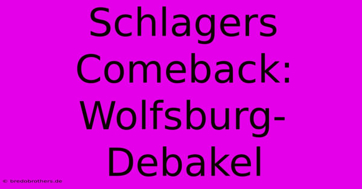 Schlagers Comeback: Wolfsburg-Debakel