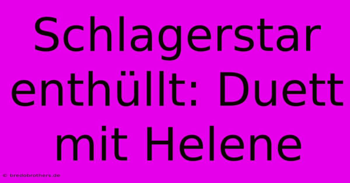 Schlagerstar Enthüllt: Duett Mit Helene