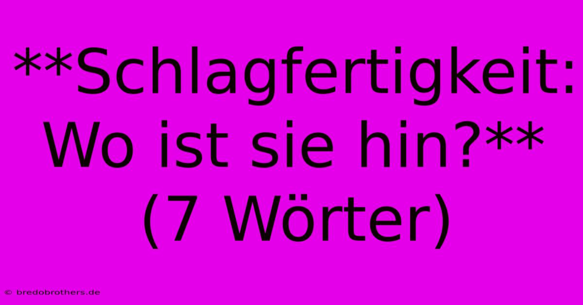 **Schlagfertigkeit: Wo Ist Sie Hin?** (7 Wörter)