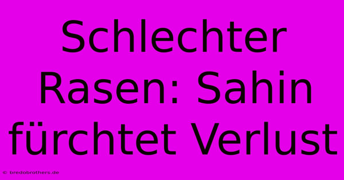 Schlechter Rasen: Sahin Fürchtet Verlust