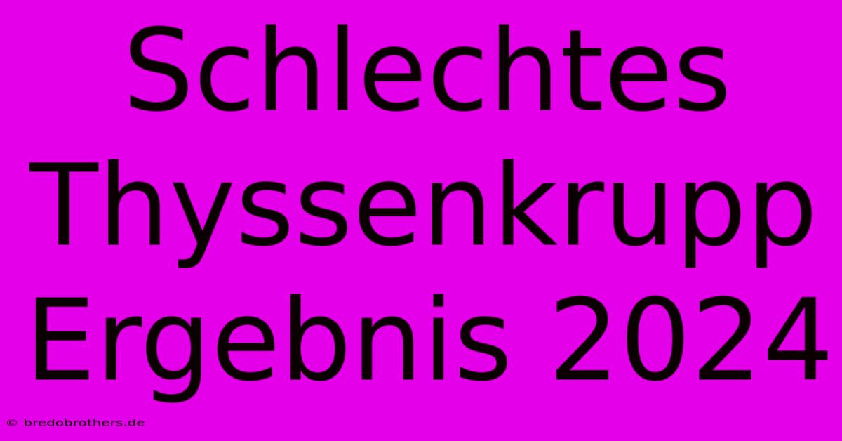 Schlechtes Thyssenkrupp Ergebnis 2024