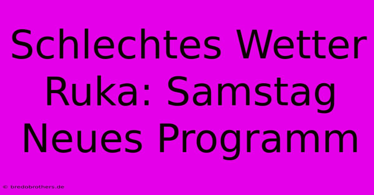 Schlechtes Wetter Ruka: Samstag Neues Programm