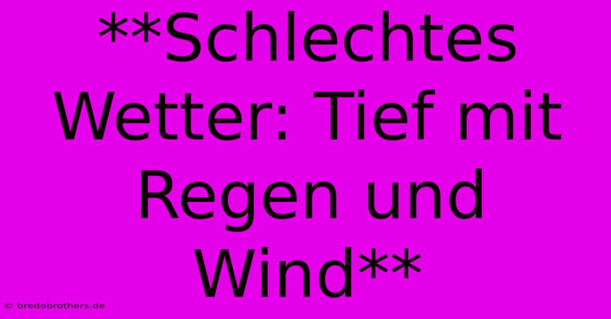 **Schlechtes Wetter: Tief Mit Regen Und Wind**