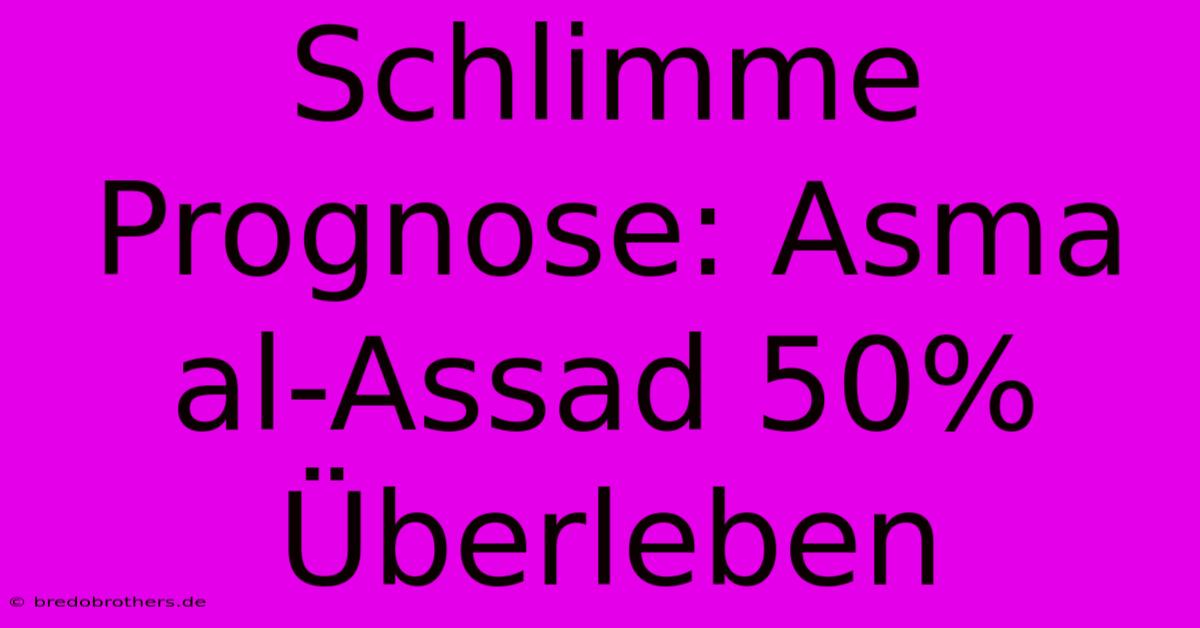 Schlimme Prognose: Asma Al-Assad 50% Überleben