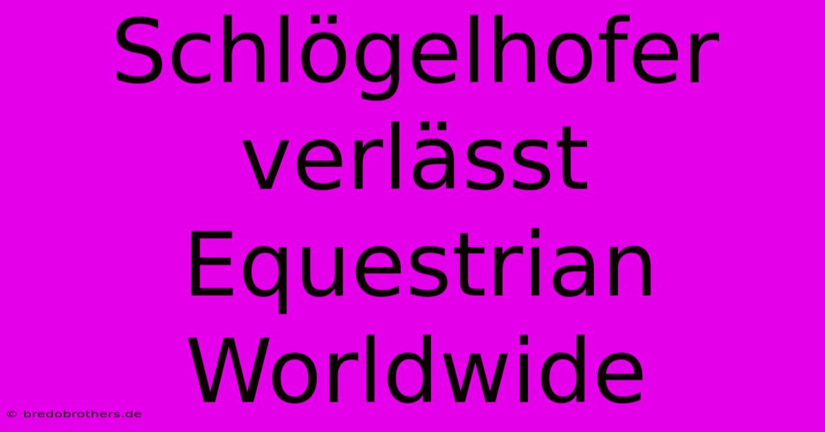 Schlögelhofer Verlässt Equestrian Worldwide