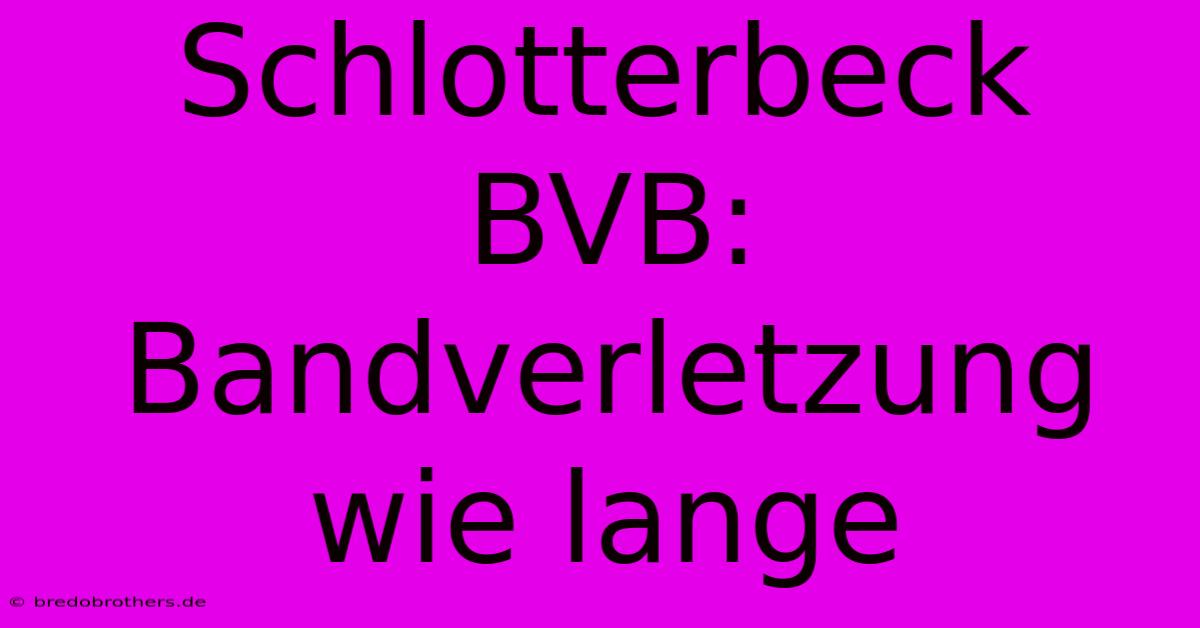 Schlotterbeck BVB: Bandverletzung Wie Lange