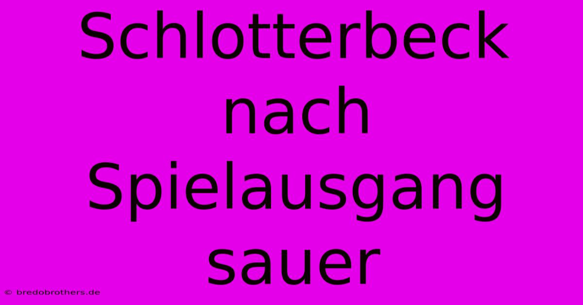 Schlotterbeck Nach Spielausgang Sauer