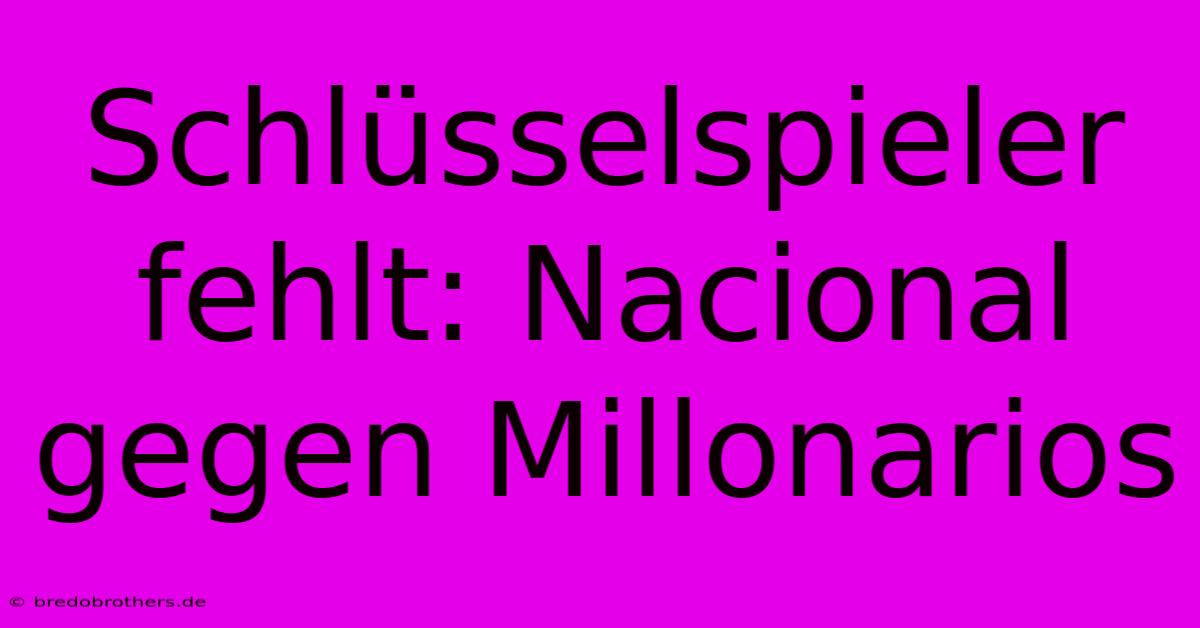 Schlüsselspieler Fehlt: Nacional Gegen Millonarios