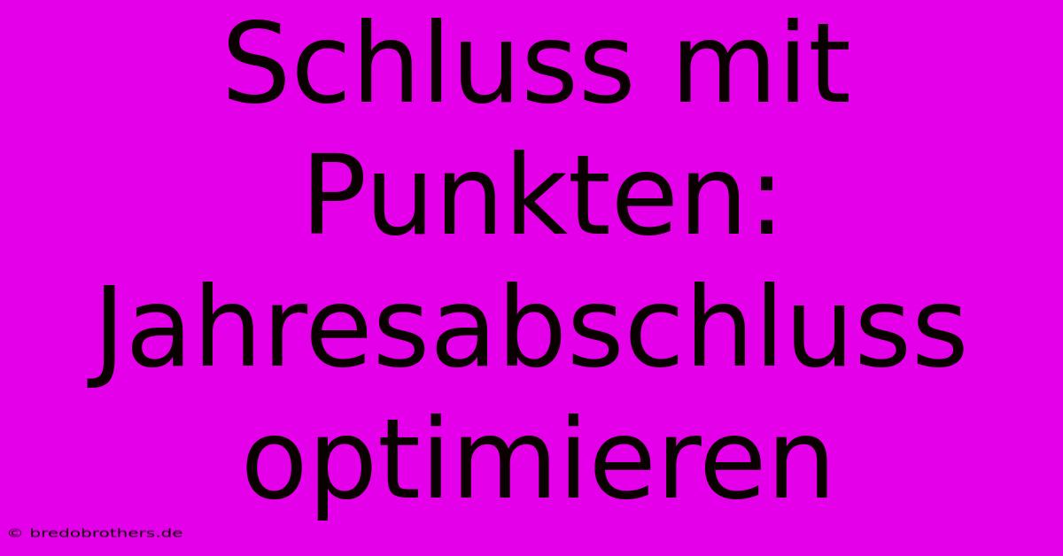 Schluss Mit Punkten: Jahresabschluss Optimieren