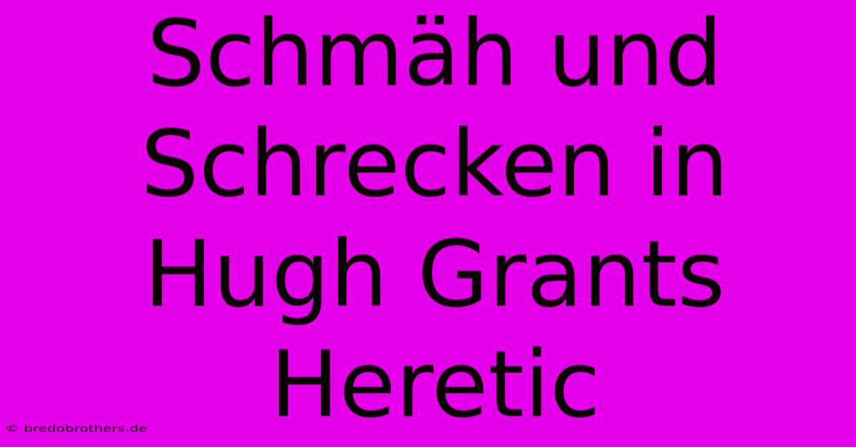 Schmäh Und Schrecken In Hugh Grants Heretic