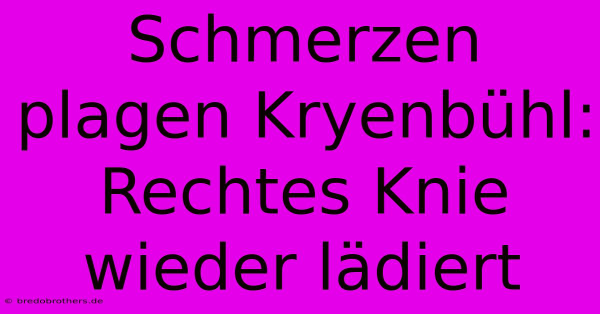 Schmerzen Plagen Kryenbühl: Rechtes Knie Wieder Lädiert