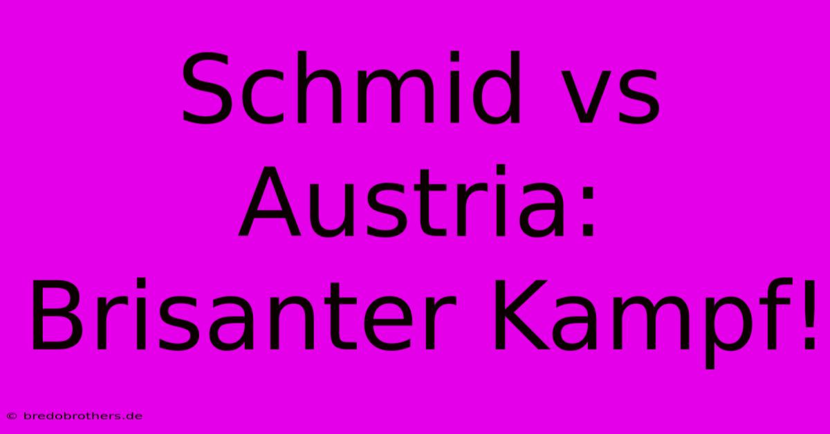 Schmid Vs Austria: Brisanter Kampf!