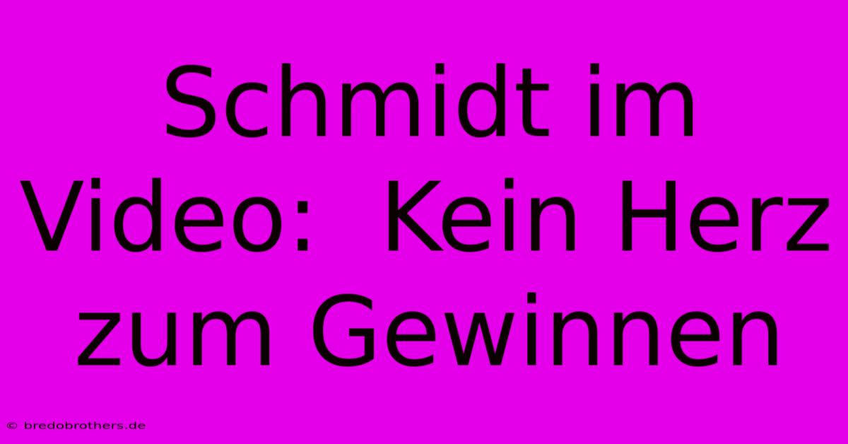 Schmidt Im Video:  Kein Herz Zum Gewinnen