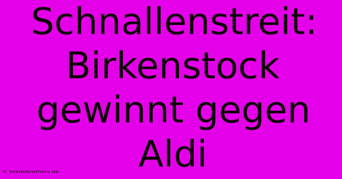 Schnallenstreit:  Birkenstock Gewinnt Gegen Aldi