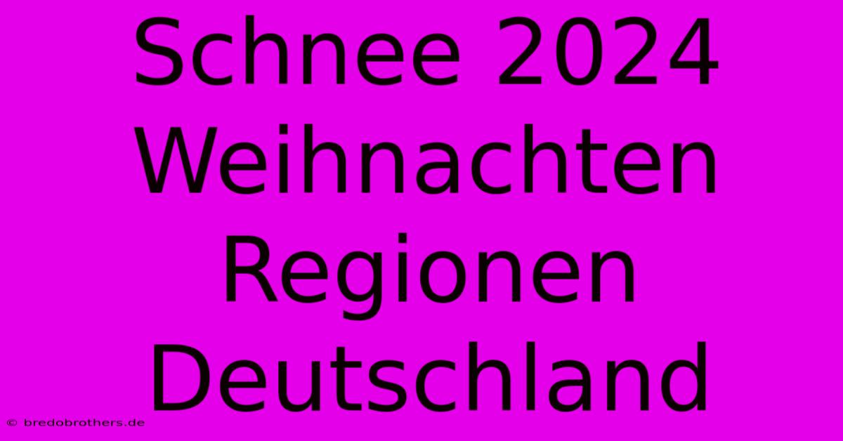 Schnee 2024 Weihnachten Regionen Deutschland