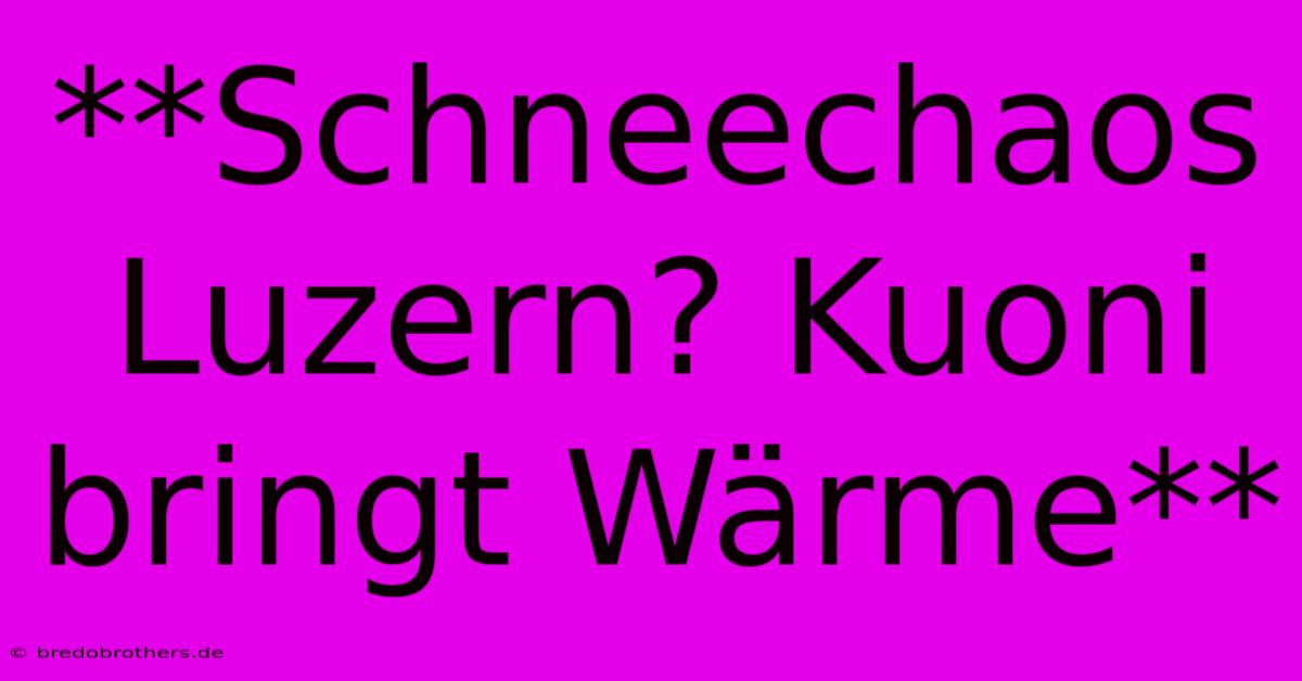 **Schneechaos Luzern? Kuoni Bringt Wärme**