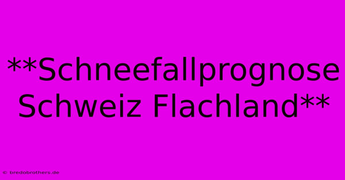 **Schneefallprognose Schweiz Flachland**