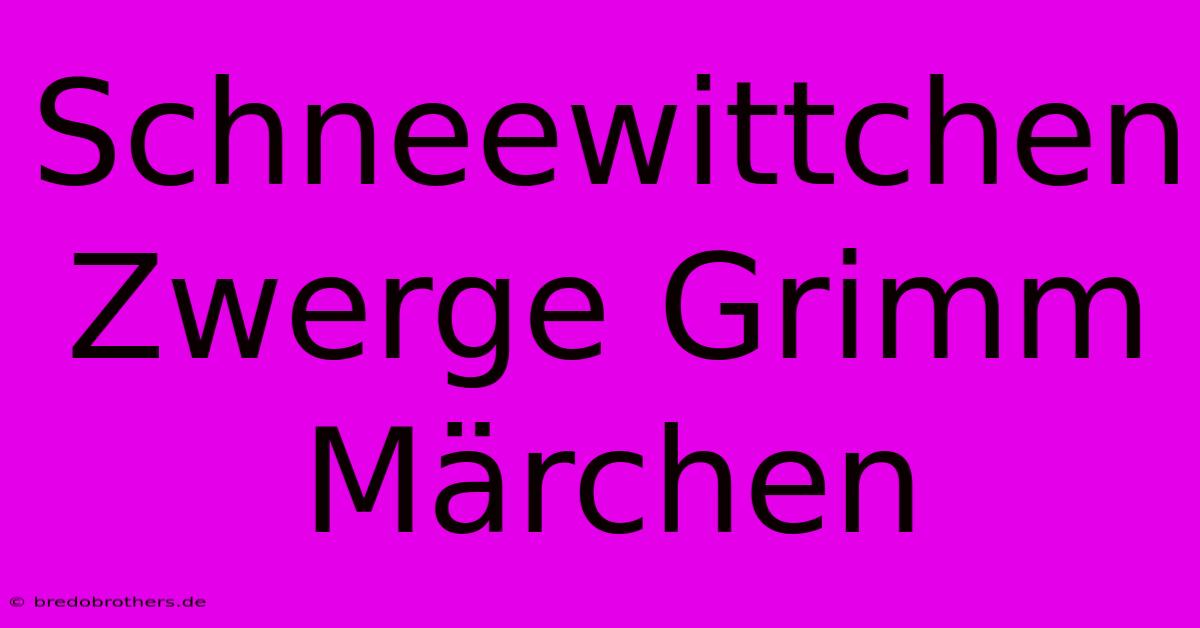 Schneewittchen Zwerge Grimm Märchen