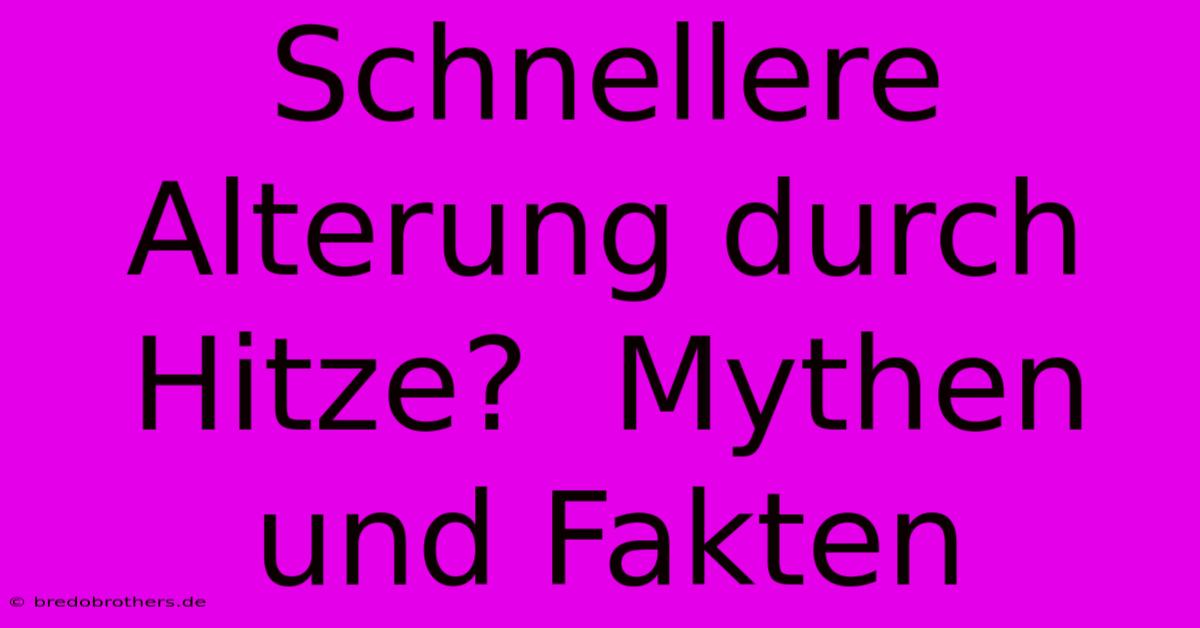 Schnellere Alterung Durch Hitze?  Mythen Und Fakten