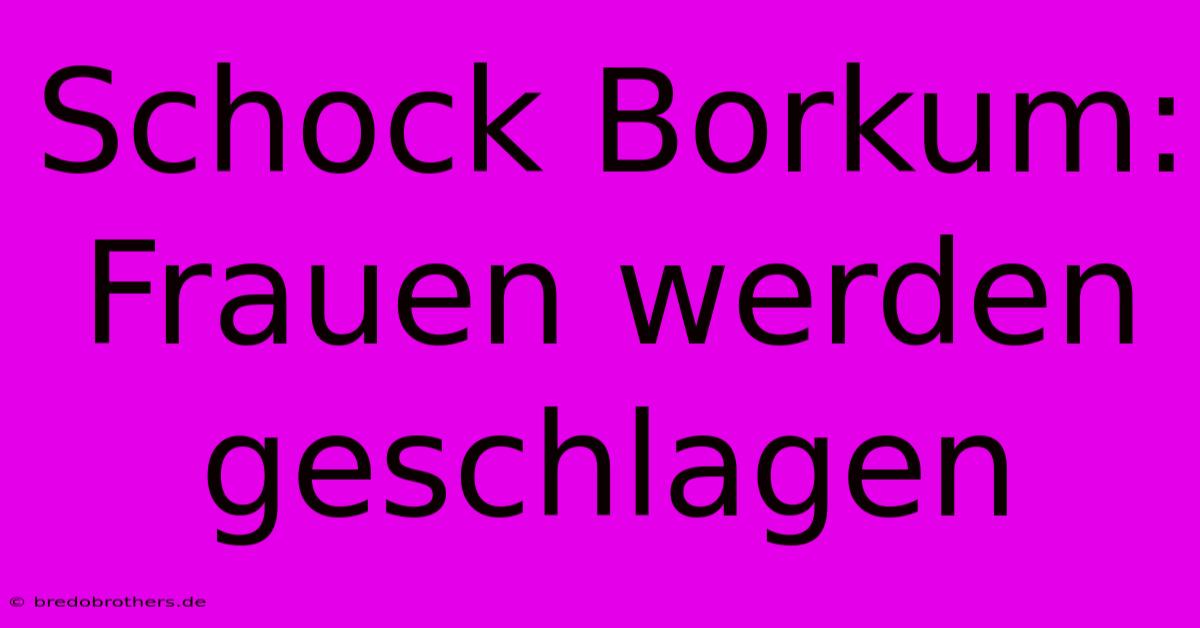 Schock Borkum: Frauen Werden Geschlagen