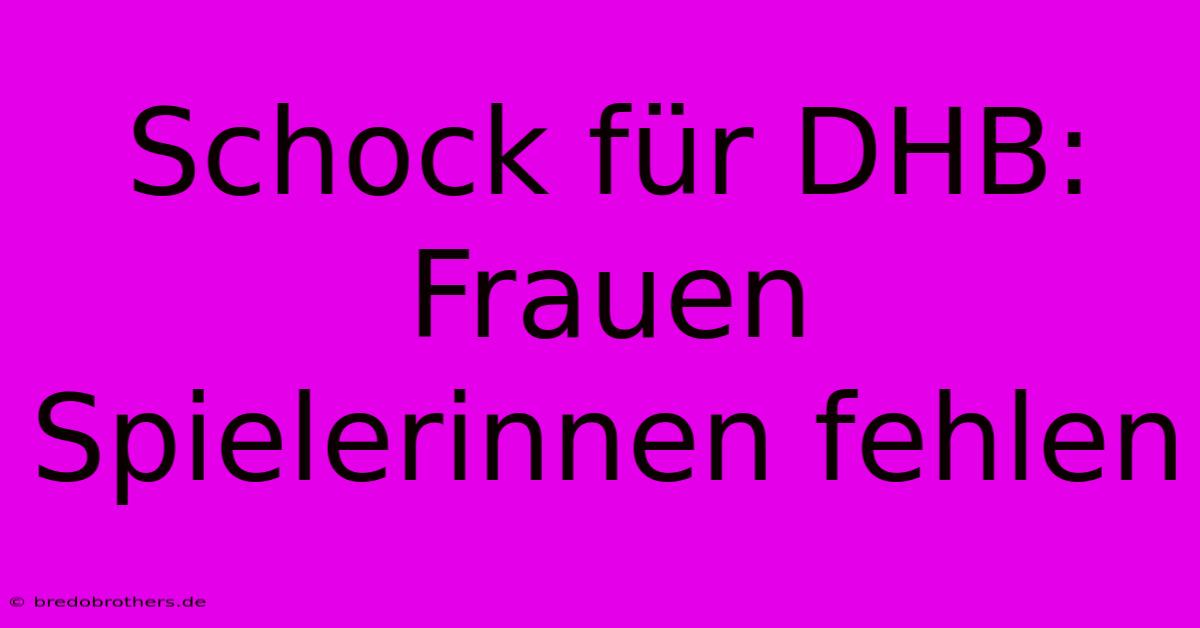 Schock Für DHB: Frauen Spielerinnen Fehlen