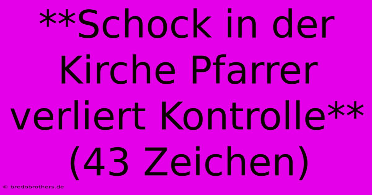 **Schock In Der Kirche Pfarrer Verliert Kontrolle** (43 Zeichen)