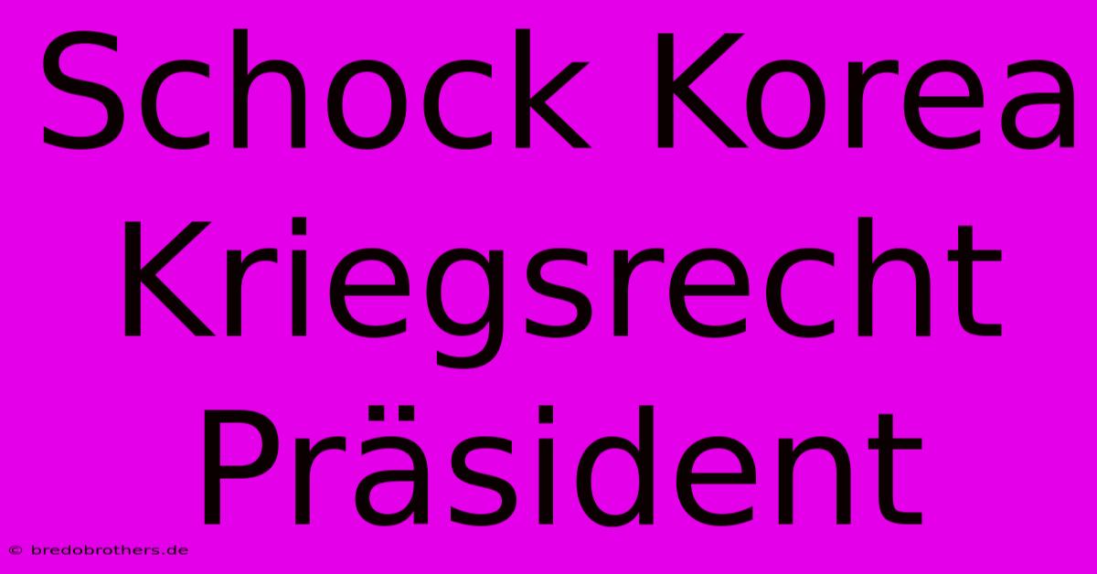 Schock Korea Kriegsrecht Präsident