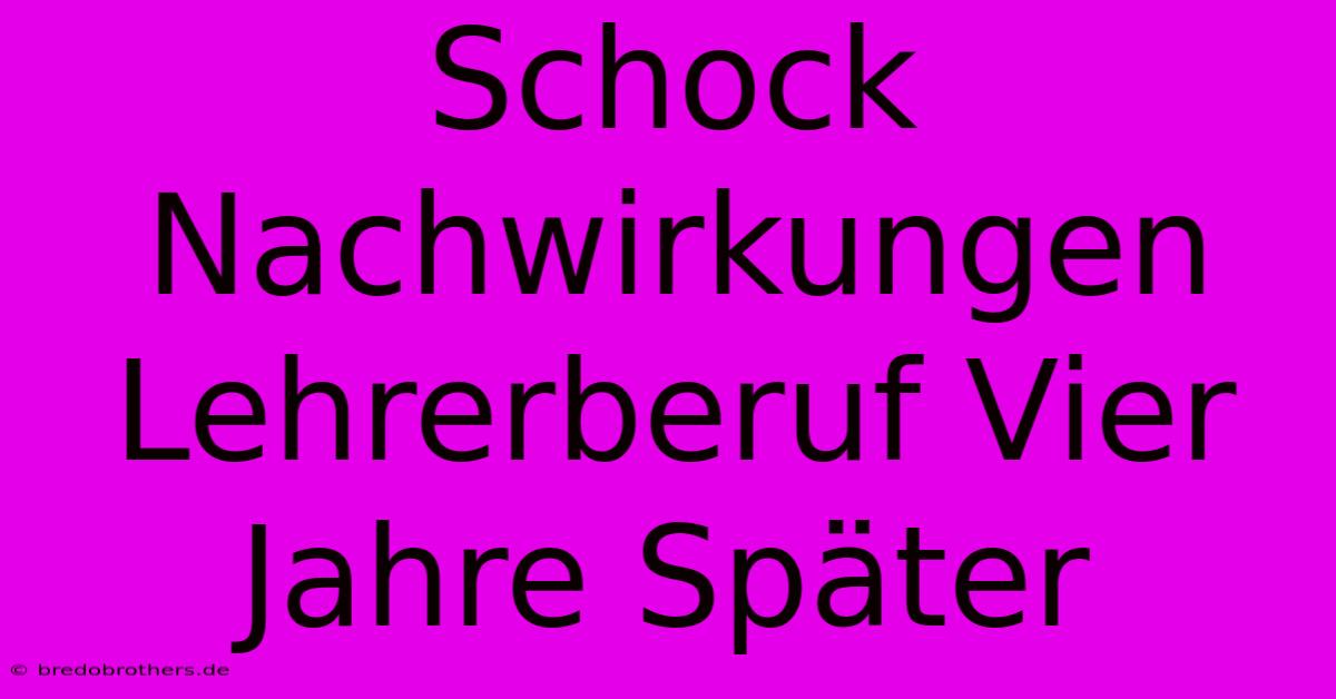 Schock Nachwirkungen Lehrerberuf Vier Jahre Später