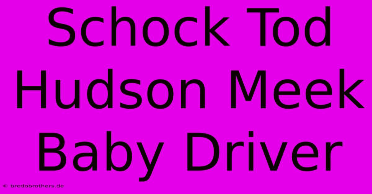 Schock Tod Hudson Meek Baby Driver