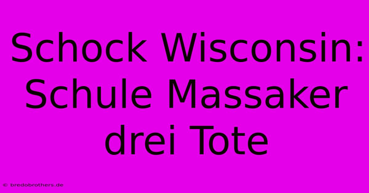 Schock Wisconsin: Schule Massaker Drei Tote