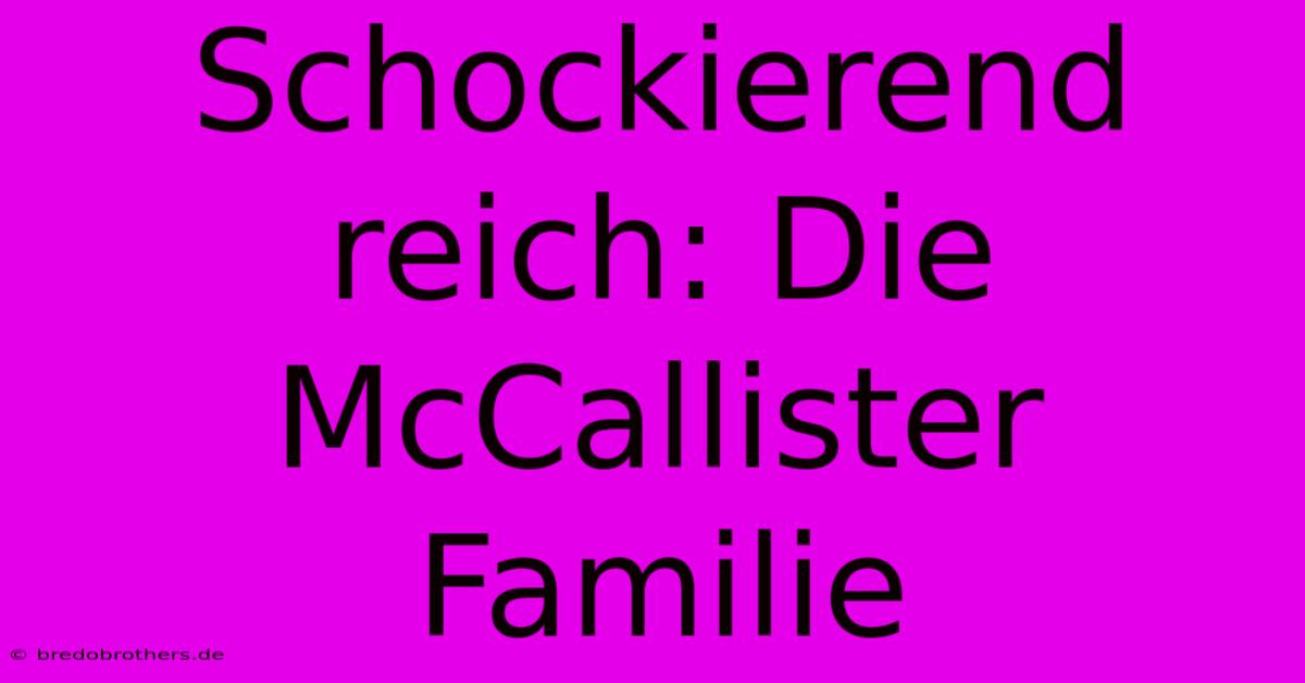 Schockierend Reich: Die McCallister Familie