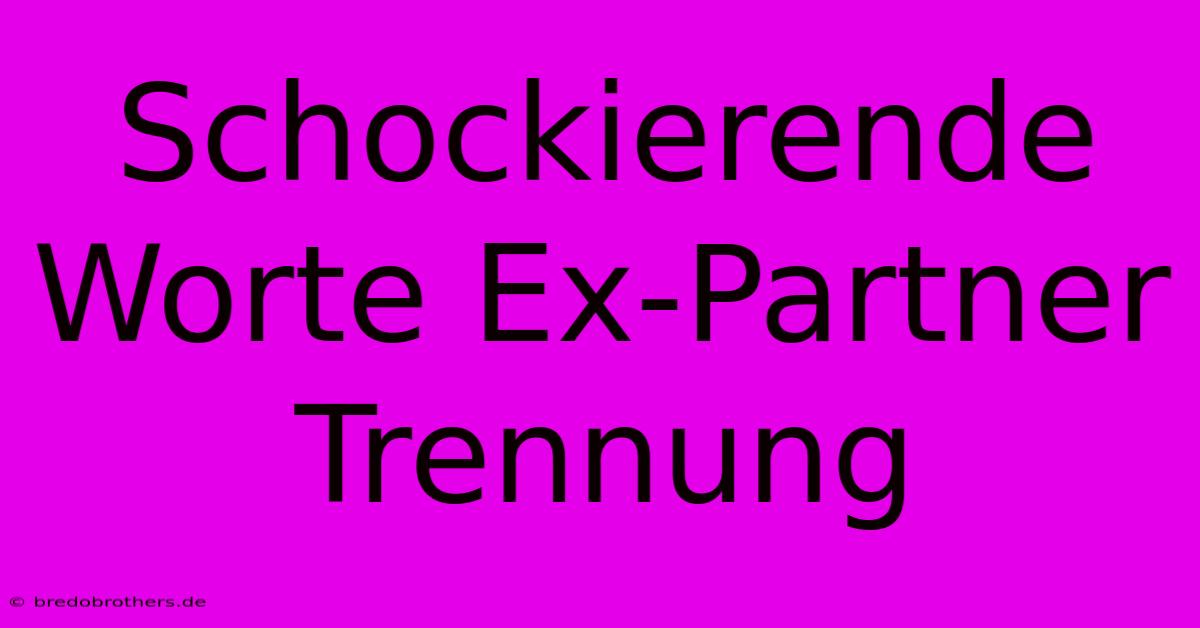 Schockierende Worte Ex-Partner Trennung