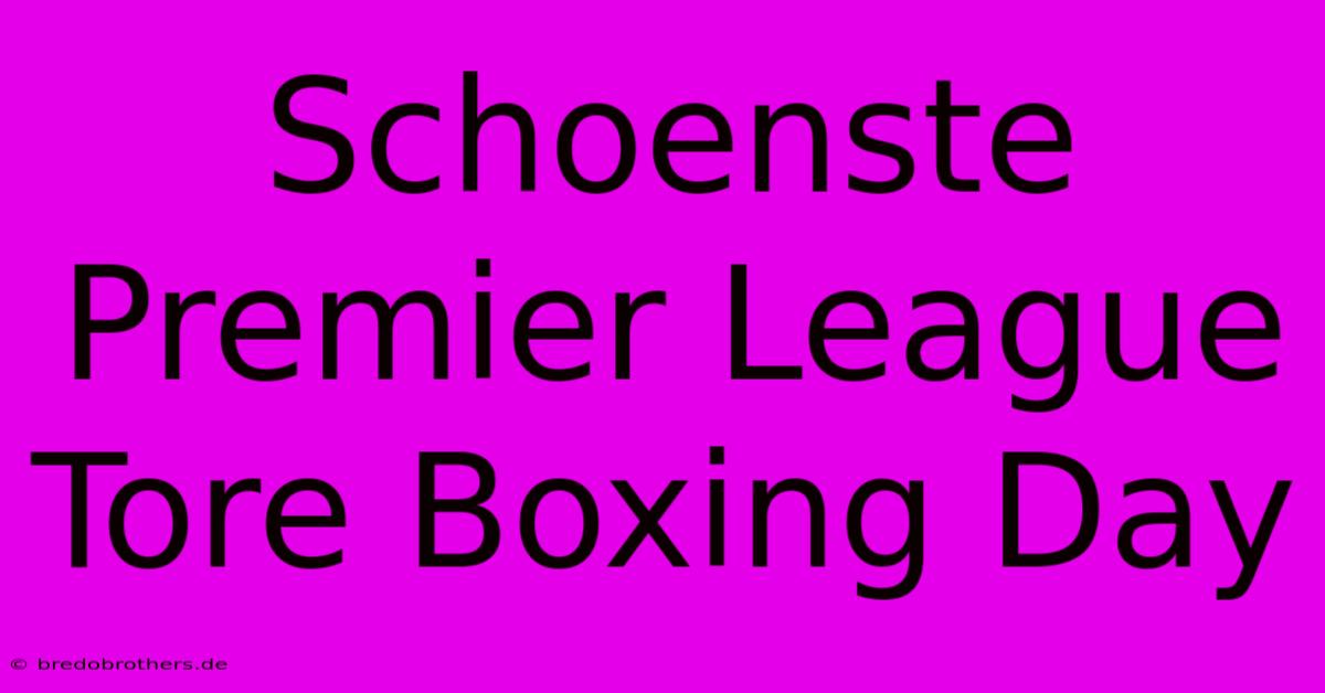 Schoenste Premier League Tore Boxing Day